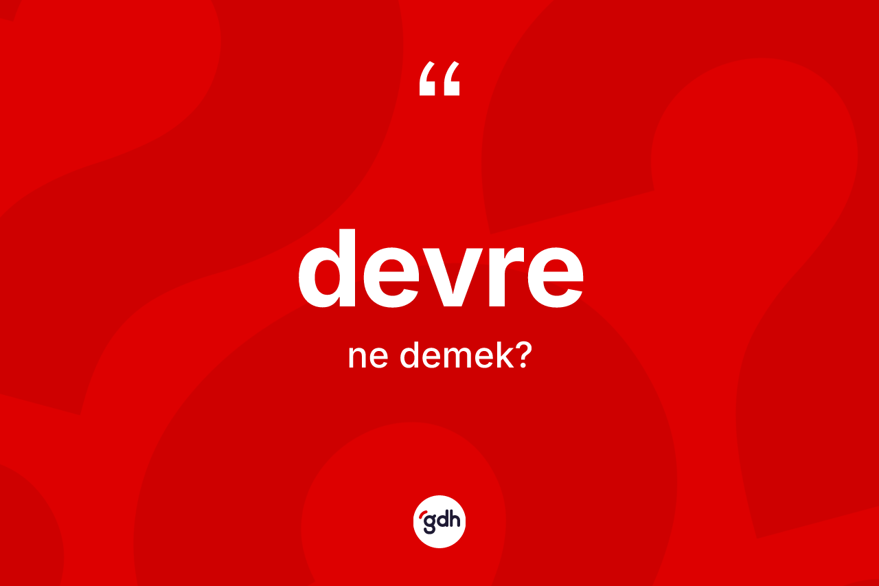 Devre ne anlama gelir? Devre kelimesinin kaç farklı anlamı var?