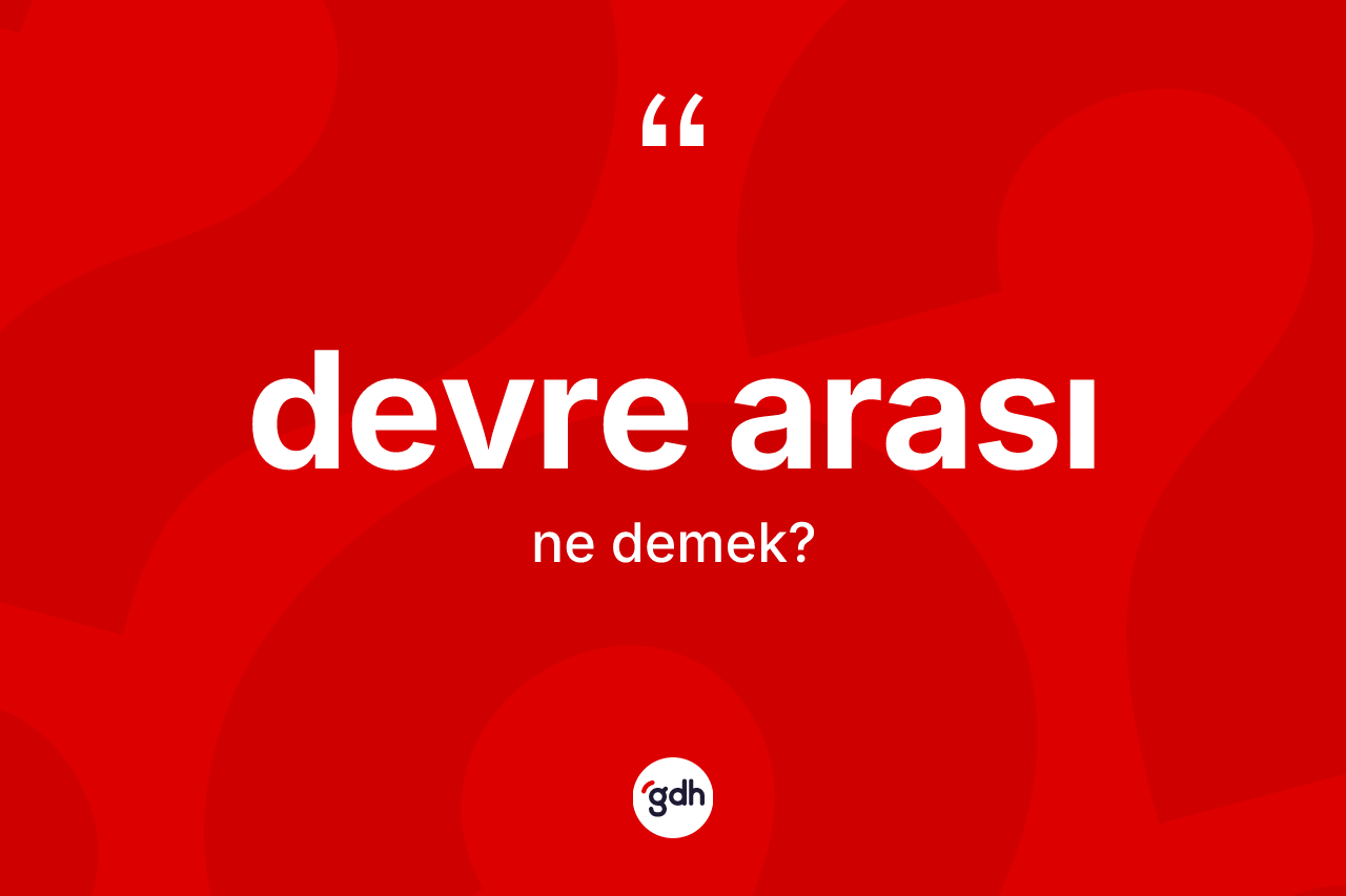 Devre arası kelimesinin tanımı nedir? Devre arası kelimesinin kaç farklı anlamı var?