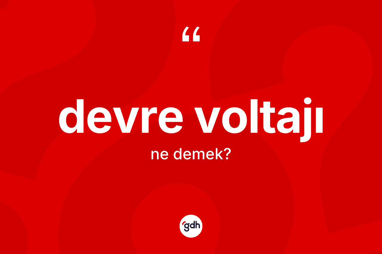 Devre voltajı kelimesi ne anlama gelir? Devre voltajının TDK'ya göre anlamı nedir?