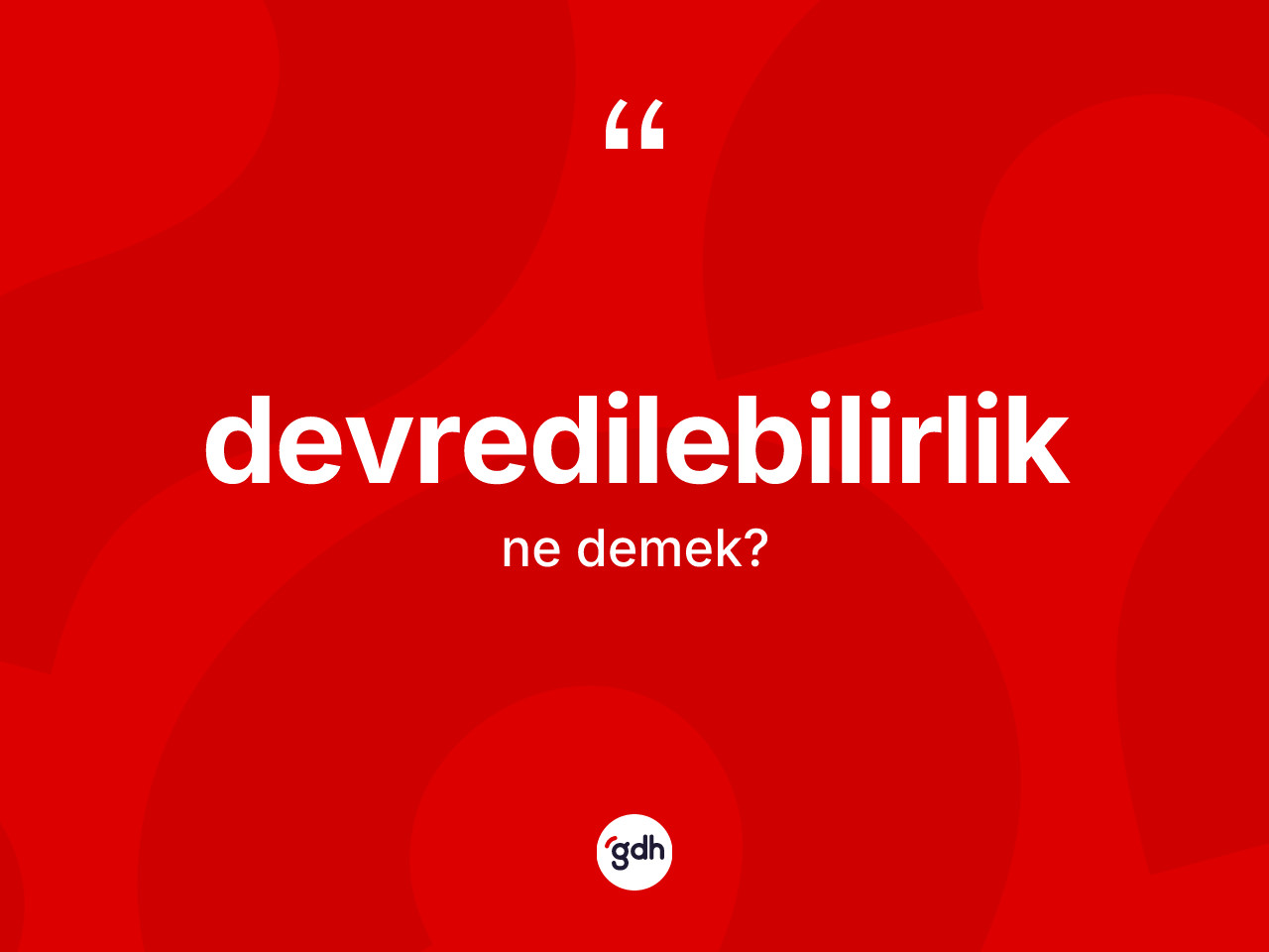 Devredilebilirlik kelimesinin sözlükteki tanımı nedir? Devredilebilirliğin TDK'ya göre anlamı nedir?