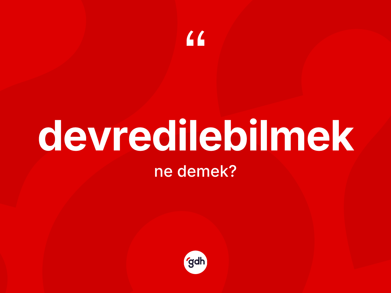 Devredilebilmek kelimesinin sözlükteki tanımı nedir? Devredilebilmek kelimesinin TDK'ya göre açıklaması nedir?