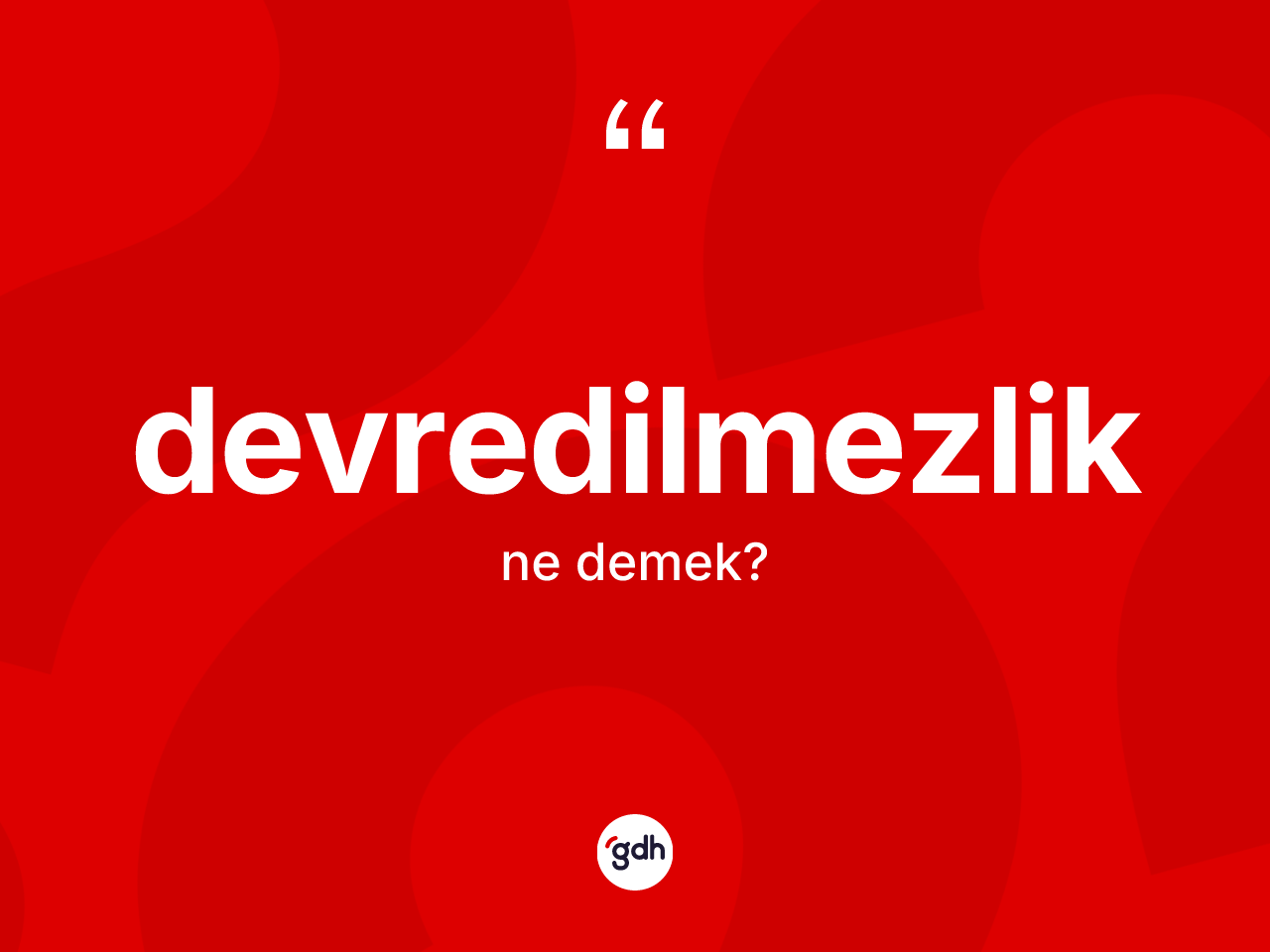 Devredilmezlik kelimesinin anlamı nedir? Devredilmezlik kelimesinin TDK'ya göre açıklaması nedir?