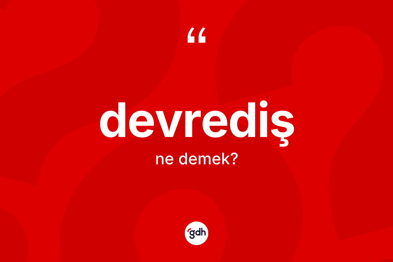 Devrediş kelimesi ne anlama gelir? Devredişin TDK'ya göre anlamı nedir?