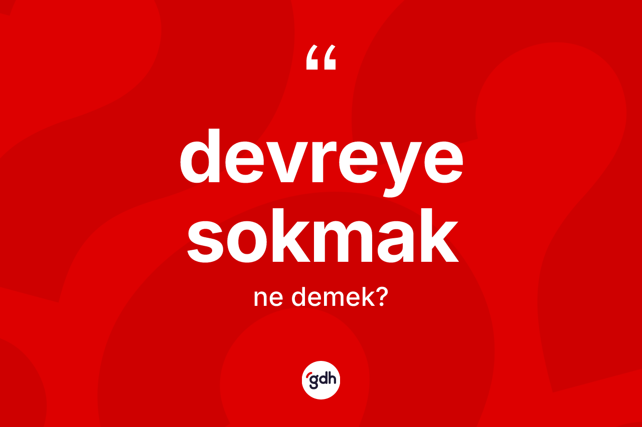 Devreye sokmak ifadesinin anlamı nedir? Devreye sokmak sözü hangi durumlarda kullanılır?