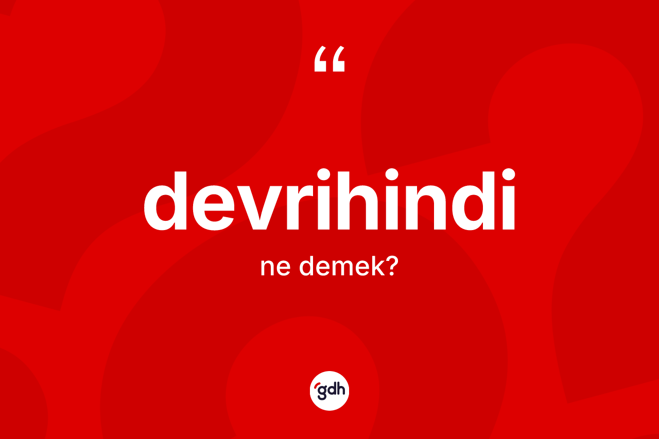 Devrihindi kelimesinin tanımı nedir? Devrihindi kelimesinin TDK anlamı nedir?