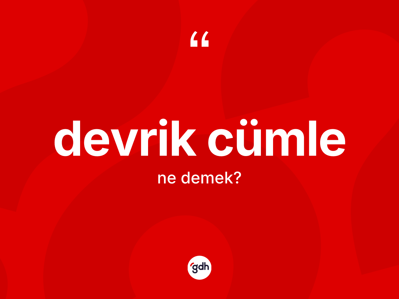 Devrik cümle ne anlama gelir? Devrik cümlenin sözlükteki anlamı nedir?