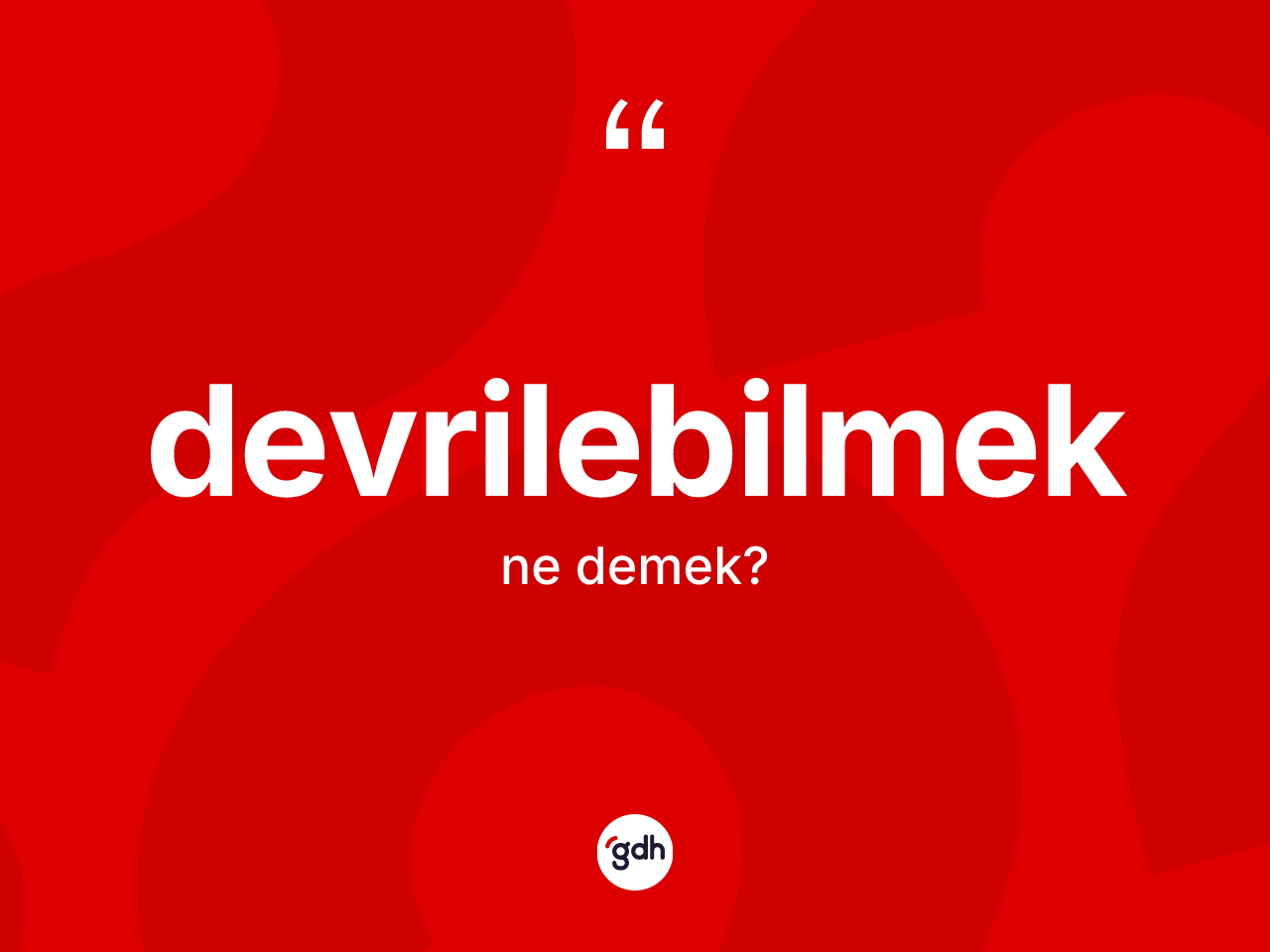 Devrilebilmek ne demek? Devrilebilmeğin kısaca tanımı nedir?