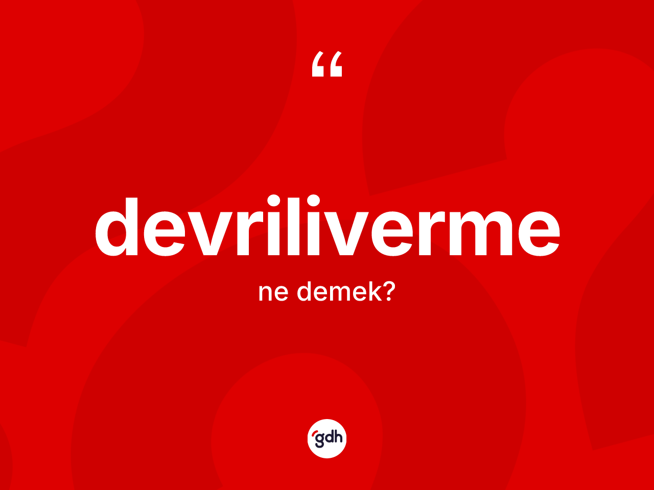 Devriliverme kelimesi ne anlama gelir? Devriliverme kelimesinin özellikleri nelerdir?