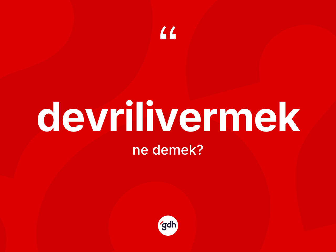 Devrilivermek nedir? Devrilivermeğin TDK'ya göre anlamı nedir?