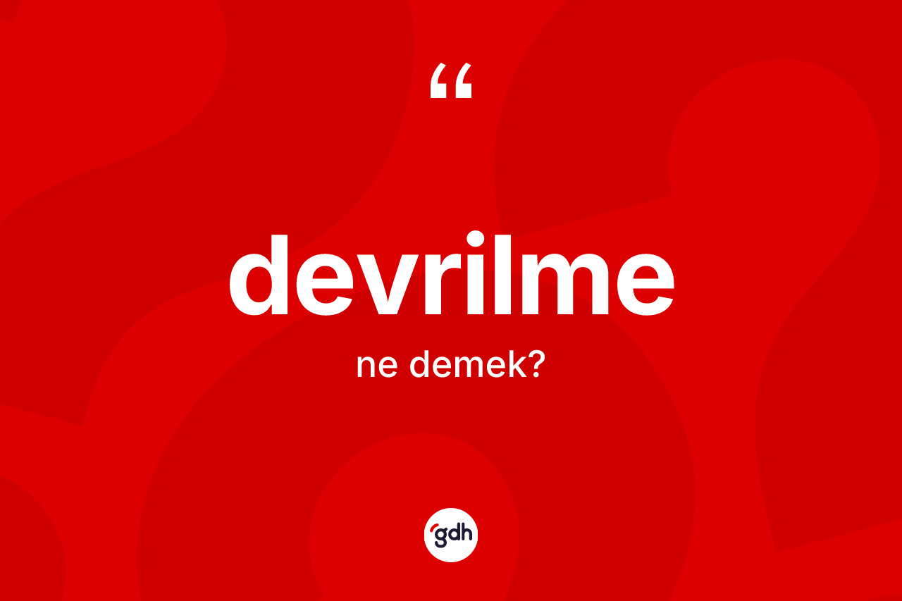 Devrilme kelimesi nedir? Devrilmenin TDK'ya göre anlamı nedir?