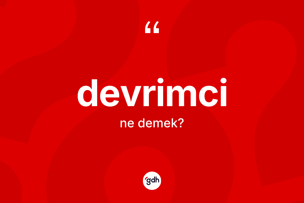 Devrimci kelimesinin anlamı nedir? Devrimcinin TDK'ya göre anlamı nedir?