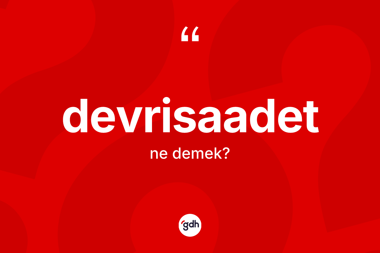Devrisaadet ne demek? Devrisaadet kelimesinin TDK anlamı nedir?