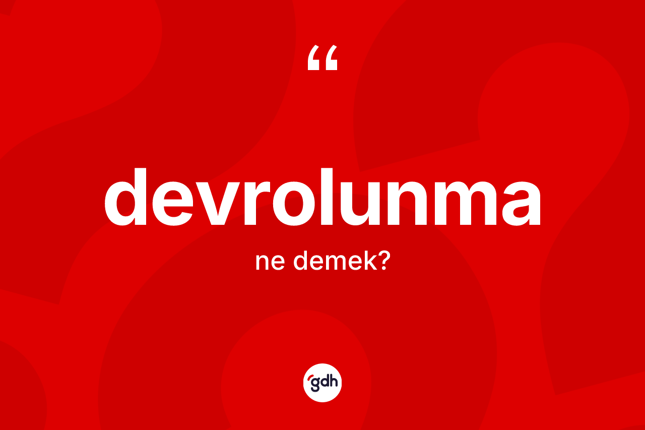 Devrolunma kelimesi nedir? Devrolunmanın TDK'ya göre anlamı nedir?