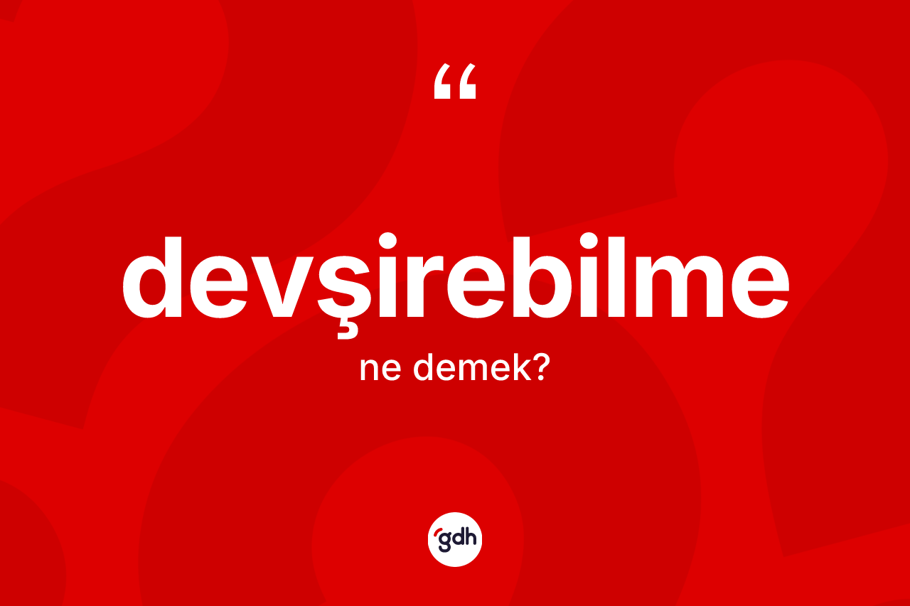 Devşirebilme nedir? Devşirebilmenin sözlükteki anlamı nedir?