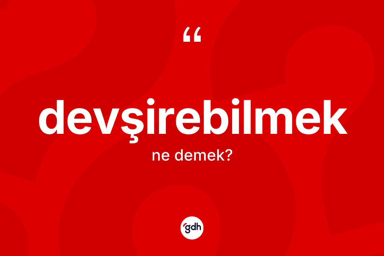 Devşirebilmek kelimesinin sözlükteki tanımı nedir?
