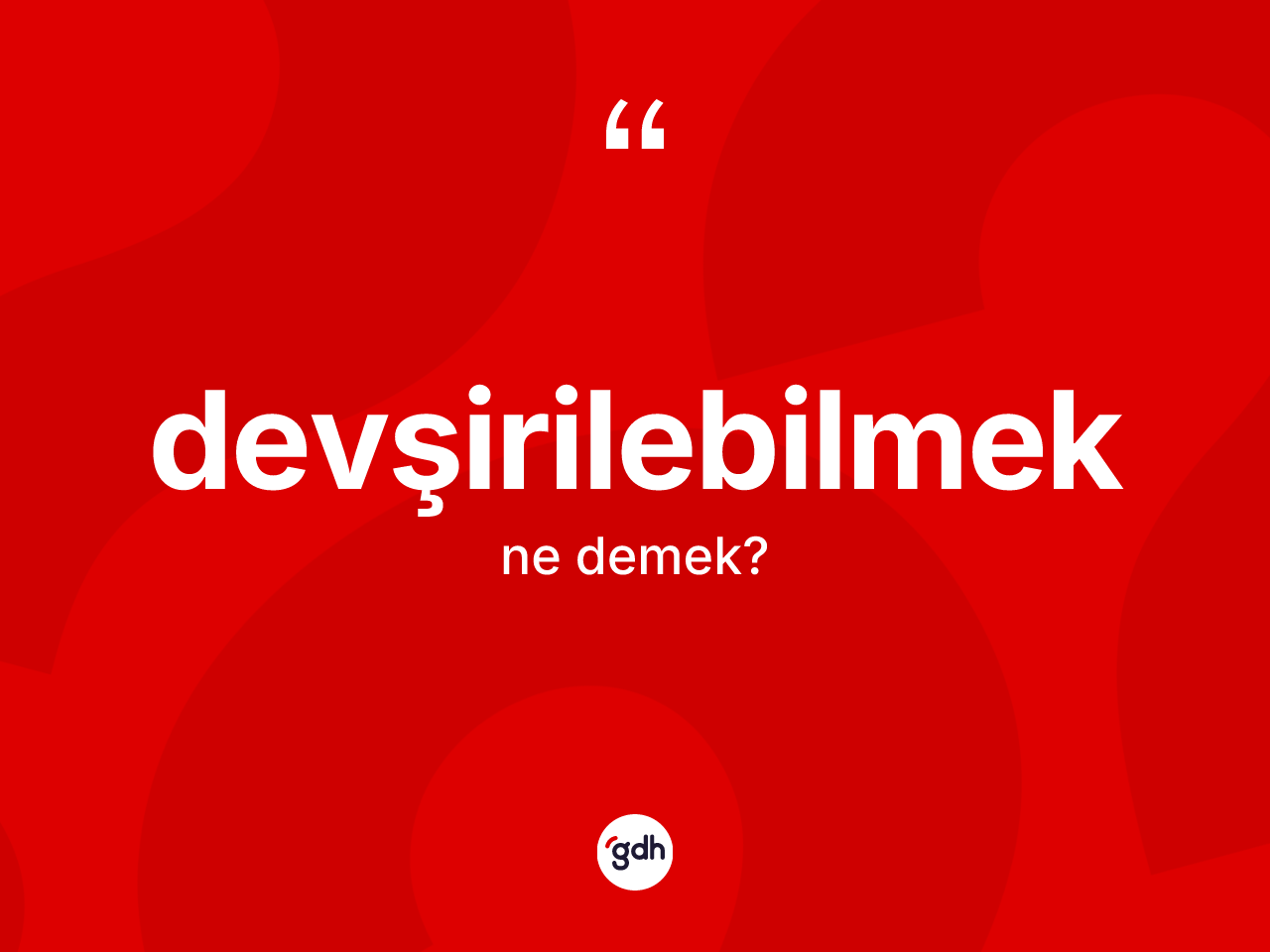 Devşirilebilmek kelimesinin anlamı nedir? Devşirilebilmeğin TDK'ya göre anlamı nedir?