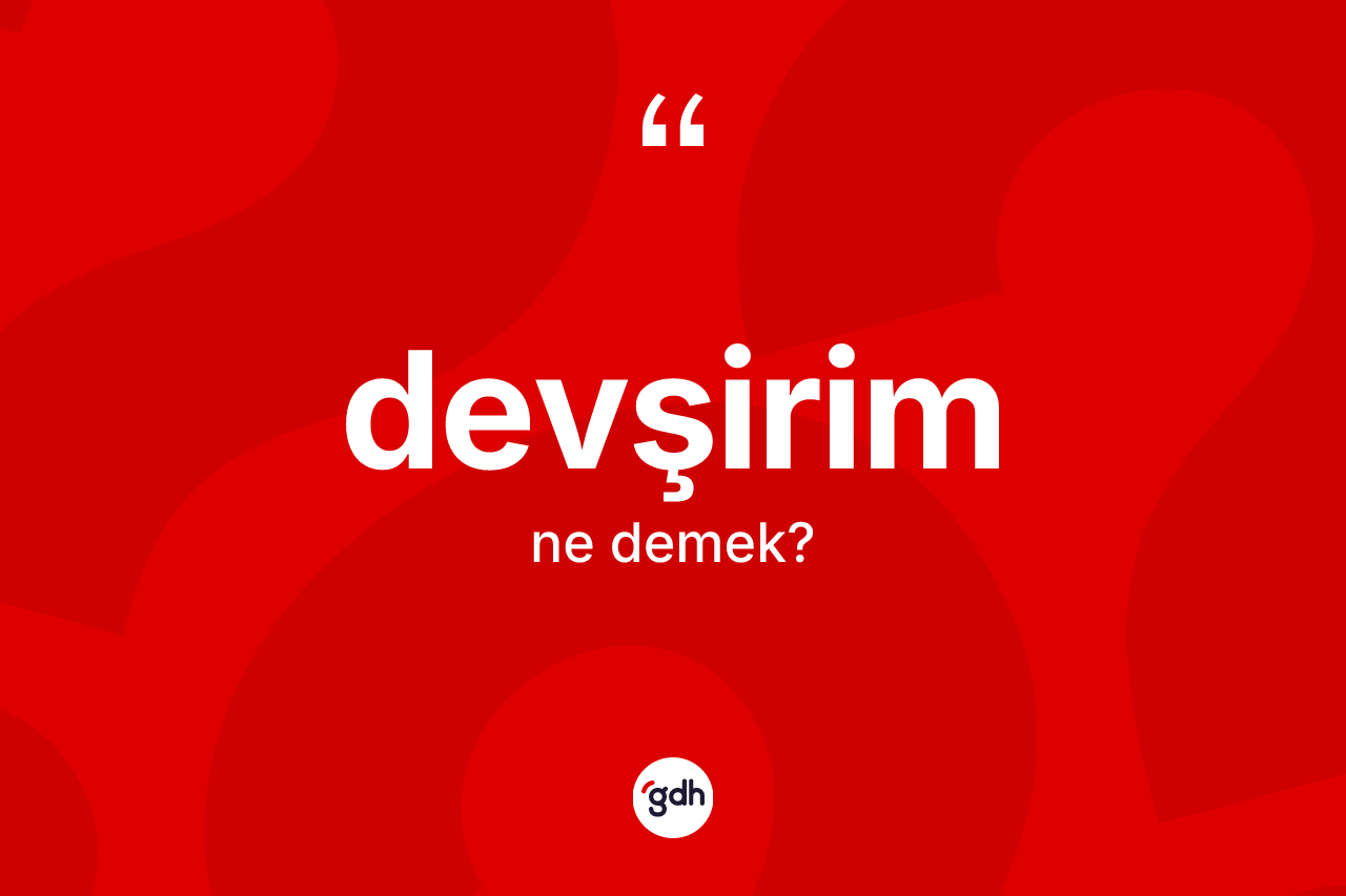 Devşirim kelimesi ne anlama gelir? Devşirimin halk arasındaki kullanımı nasıldır?