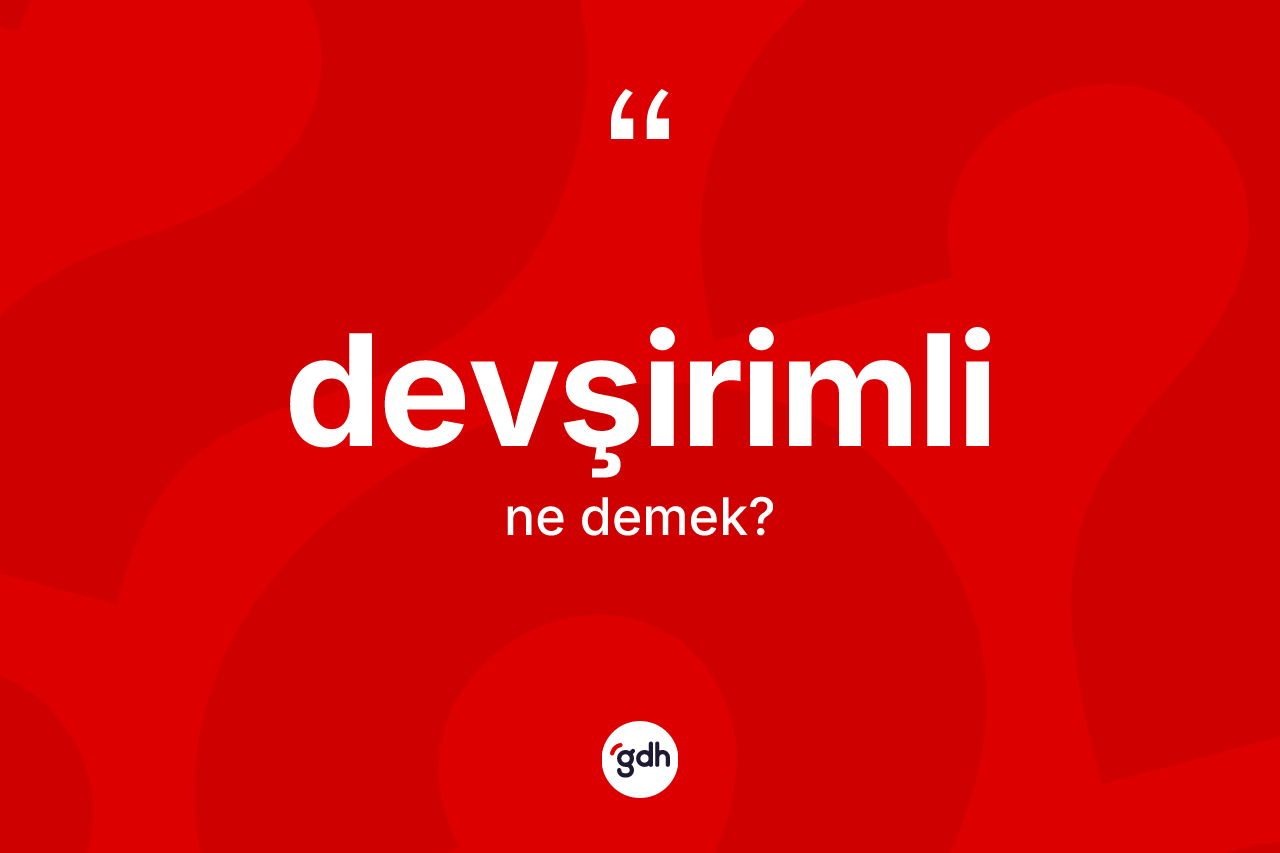 Devşirimli kelimesinin tanımı nedir? Devşirimlinin TDK'ya göre anlamı nedir?