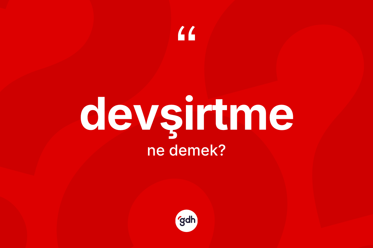 Devşirtme kelimesinin tanımı nedir? Devşirtme kelimesinin özellikleri nelerdir?