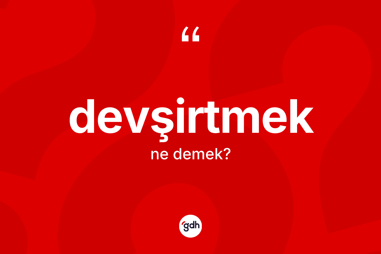 Devşirtmek kelimesinin anlamı nedir?