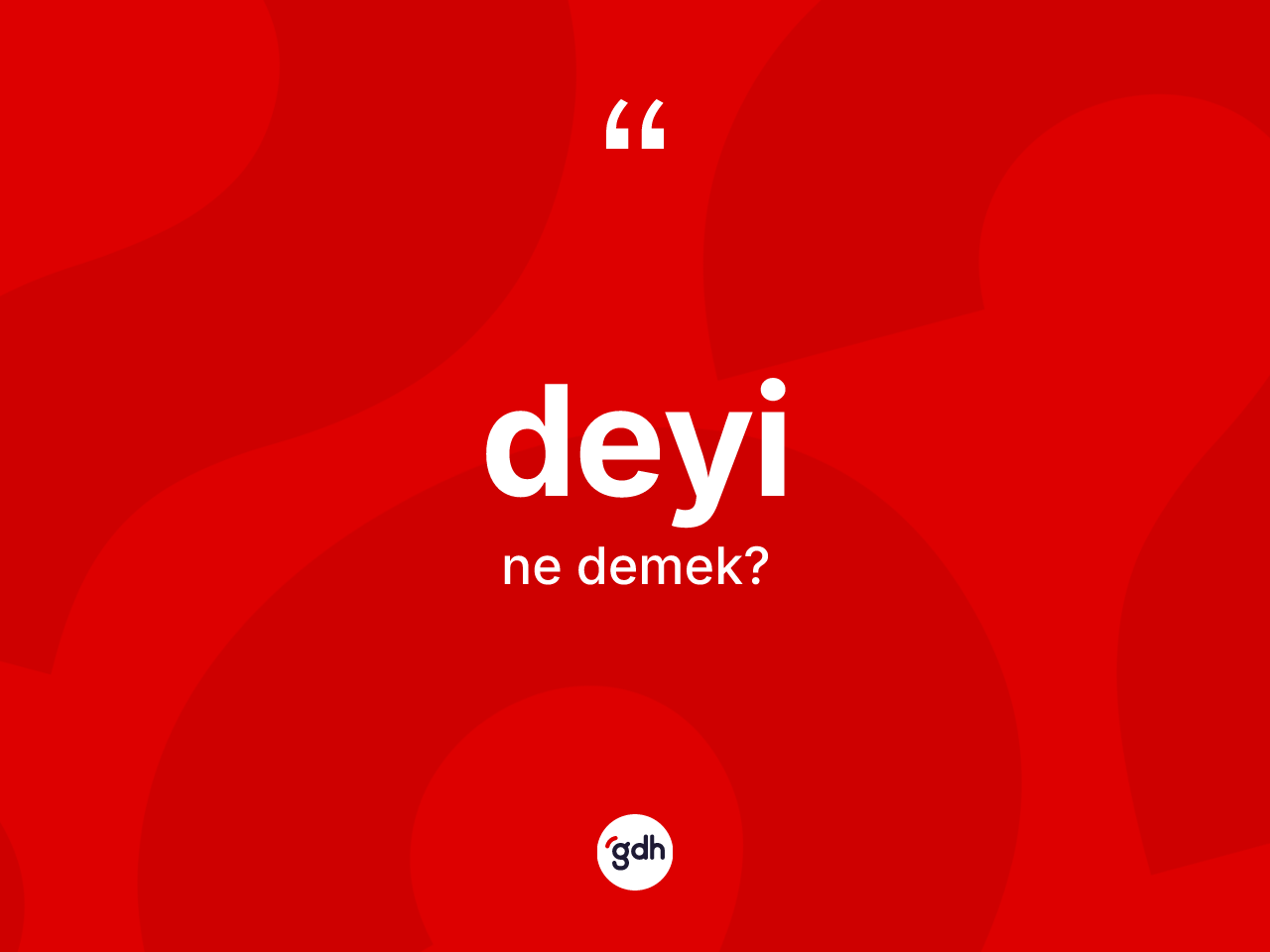 Deyi kelimesinin anlamı nedir? Deyinin halk arasındaki kullanımı nasıldır?