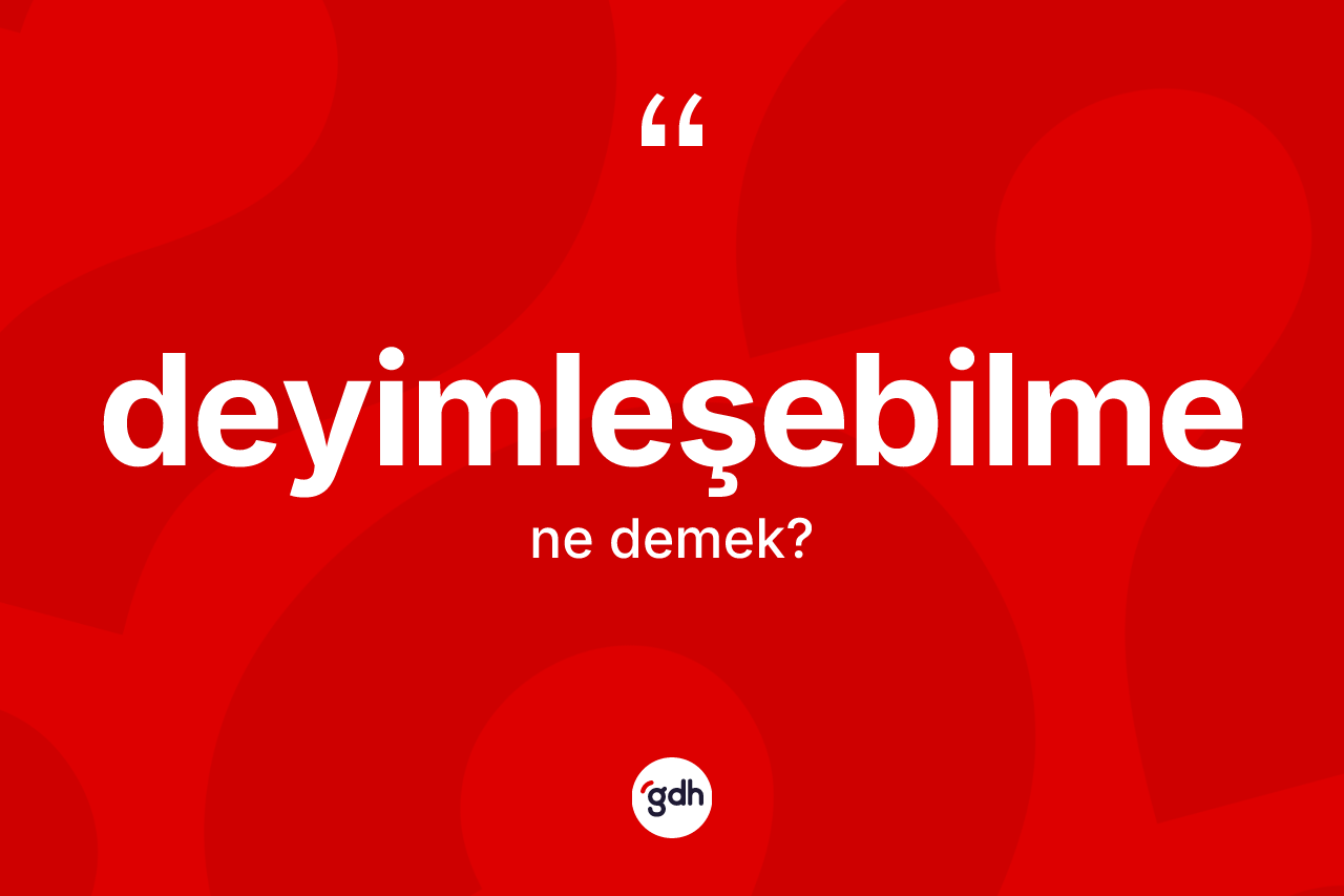Deyimleşebilme nedir? Deyimleşebilmenin TDK'ya göre anlamı nedir?