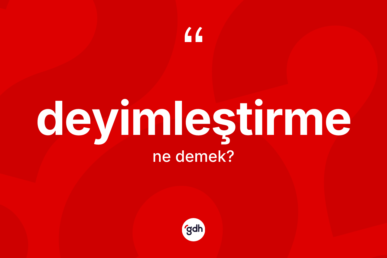 Deyimleştirme kelimesinin anlamı nedir? Deyimleştirmenin TDK'ya göre anlamı nedir?