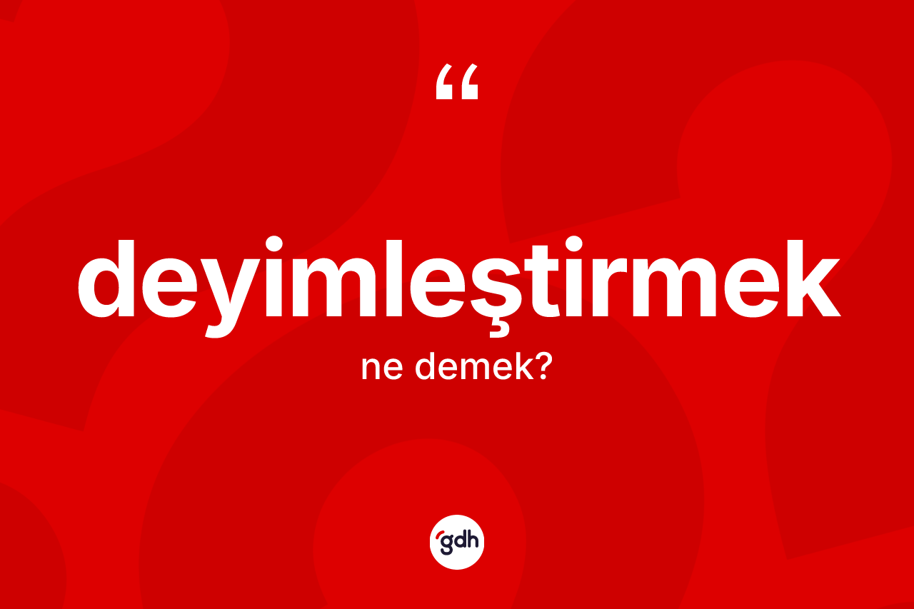Deyimleştirmek ne demek? Deyimleştirmek kelimesinin TDK'ya göre açıklaması nedir?