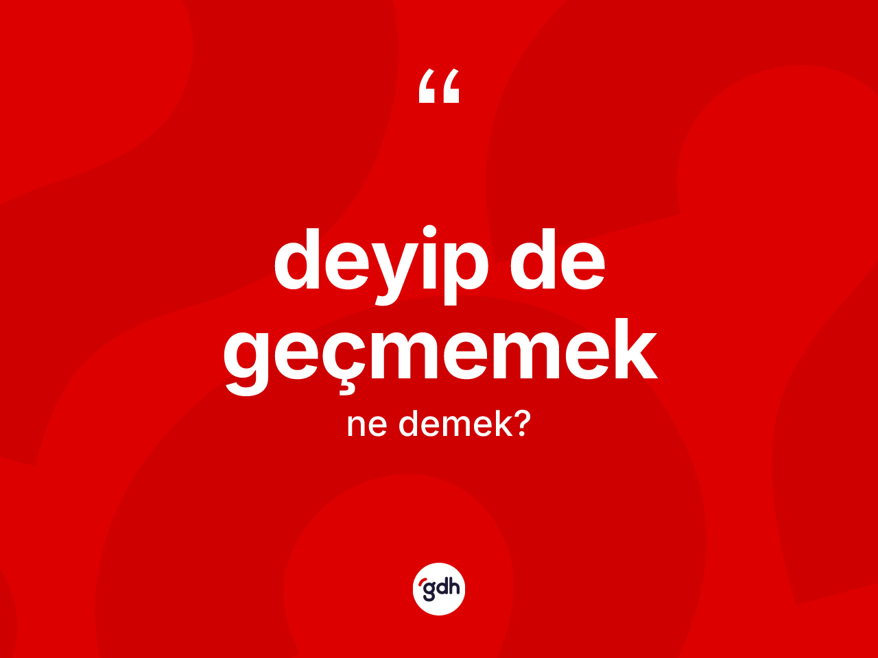 Deyip de geçmemek ifadesi neyi anlatır? Deyip de geçmemek ifadesi hangi durumlarda kullanılır?