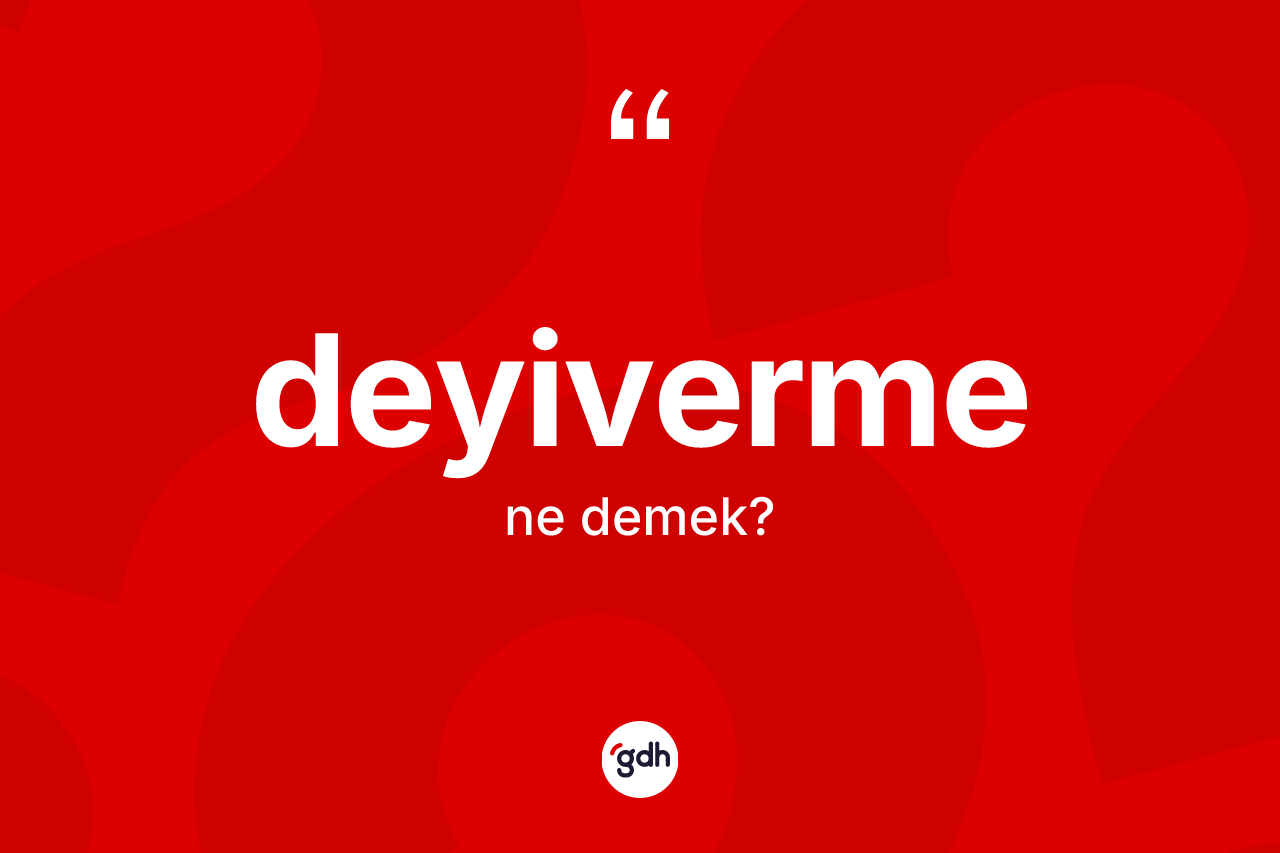 Deyiverme kelimesi nedir? Deyiverme kelimesinin TDK anlamı nedir?