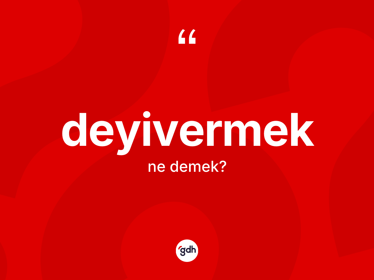 Deyivermek kelimesinin anlamı nedir? Deyivermeğin TDK'ya göre anlamı nedir?