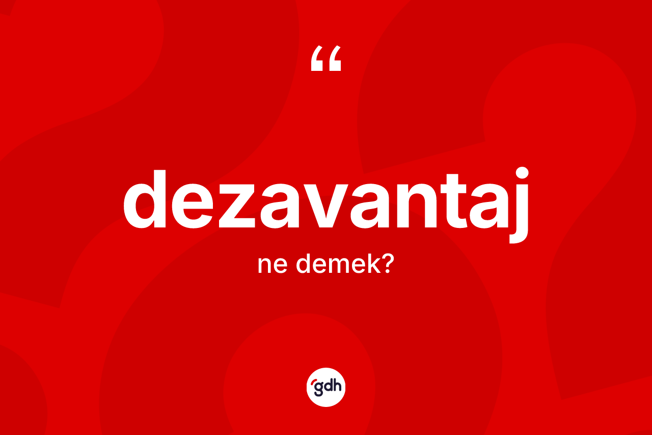 Dezavantaj ne anlama gelir? Dezavantajın sözlükteki anlamı nedir?