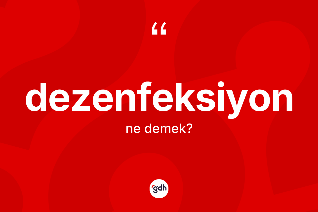 Dezenfeksiyon ne demek? Dezenfeksiyon kelimesinin kaç farklı anlamı var?