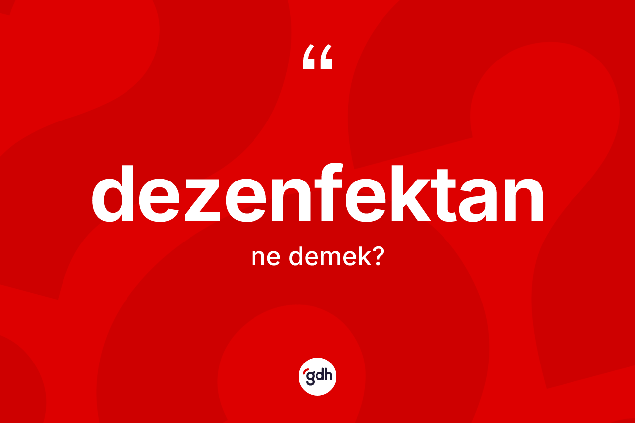 Dezenfektan kelimesinin tanımı nedir? Dezenfektanın TDK'ya göre anlamı nedir?