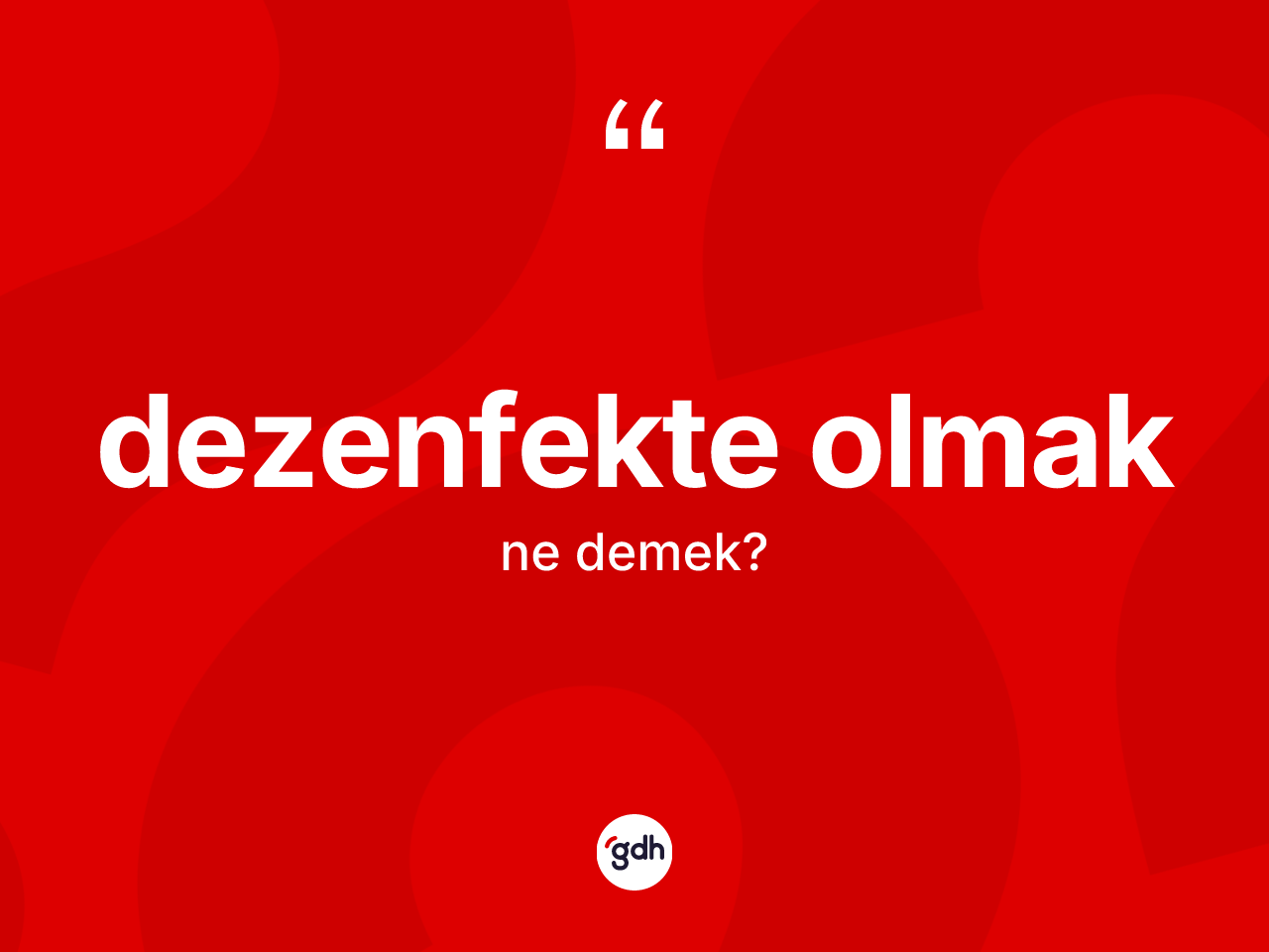 Dezenfekte olmak ifadesi neyi anlatır? Dezenfekte olmak ifadesi hangi durumlarda kullanılır