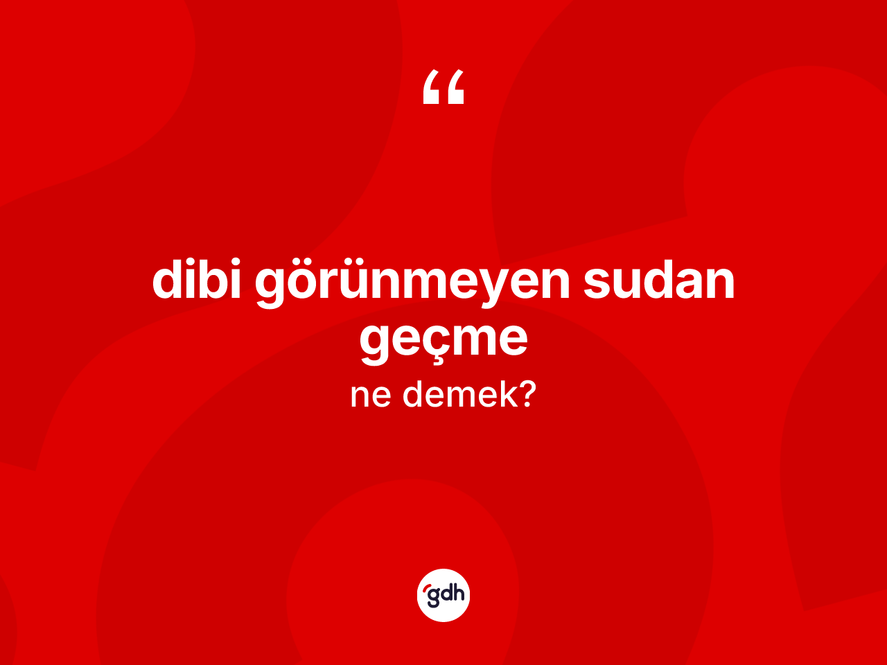 Dibi görünmeyen sudan geçme ifadesinin tanımı nedir? Dibi görünmeyen sudan geçme ifadesinin TDK'ya göre açıklaması nedir?