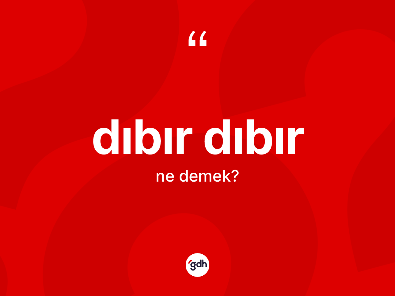 Dıbır dıbır kelimesi ne anlama gelir? Dıbır dıbırın halk arasındaki kullanımı nasıldır?