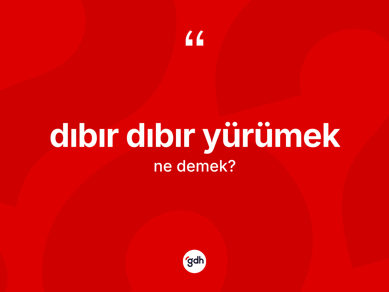 Dıbır dıbır yürümek ifadesinin tanımı nedir? Dıbır dıbır yürümek ifadesi nerede kullanılır?
