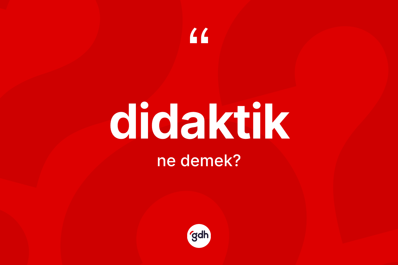 Didaktik kelimesi nedir? Didaktiğin TDK'ya göre anlamı nedir?