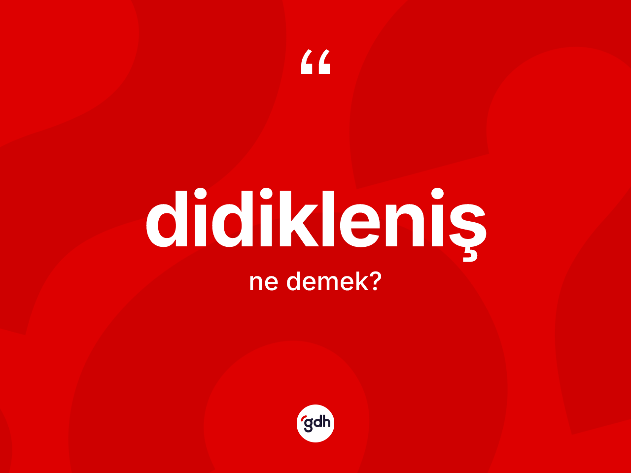 Didikleniş kelimesinin tanımı nedir? Didiklenişin TDK'ya göre anlamı nedir?