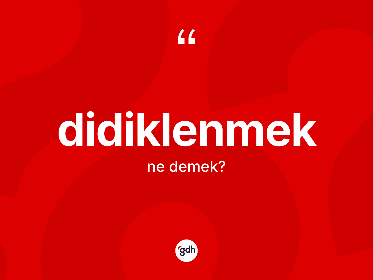 Didiklenmek nedir? Didiklenmeğin TDK'ya göre anlamı nedir?