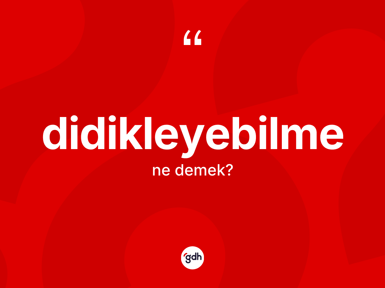 Didikleyebilme ne demek? Didikleyebilme kelimesinin kaç farklı anlamı var?