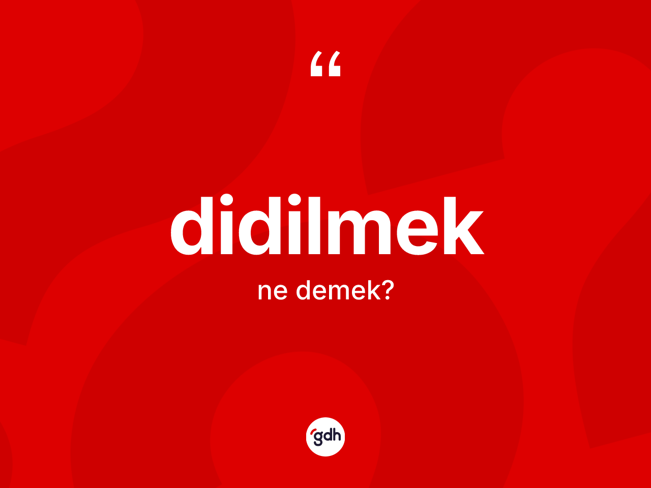 Didilmek kelimesinin sözlükteki tanımı nedir? Didilmeğin sözlükteki anlamı nedir?