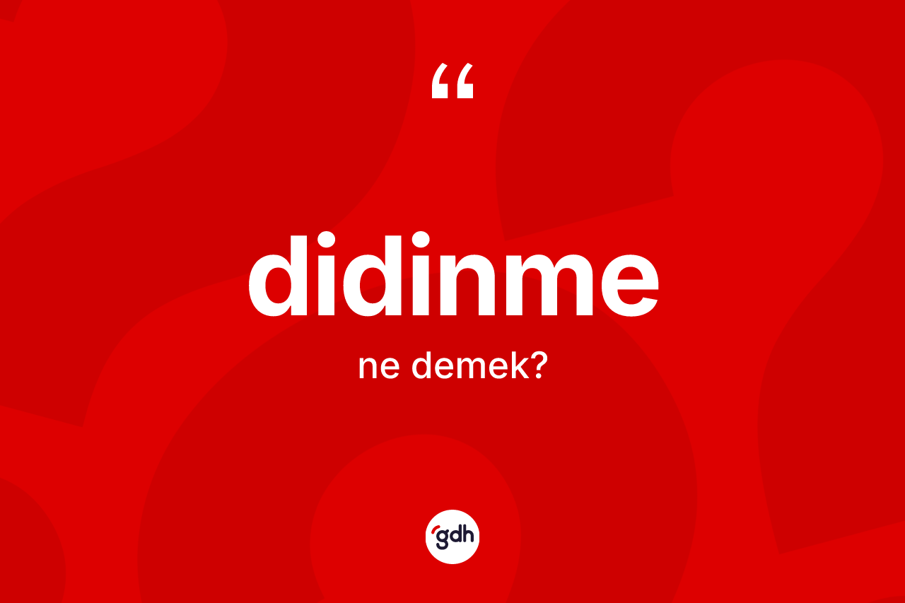Didinme kelimesi nedir? Didinme kelimesinin TDK'ya göre açıklaması nedir?