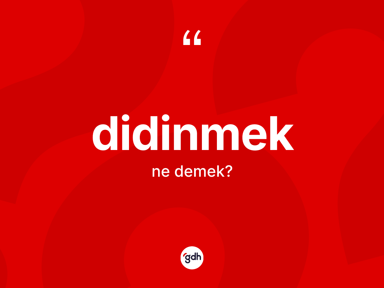 Didinmek kelimesi ne demek? Didinmeğin TDK'ya göre anlamı nedir?