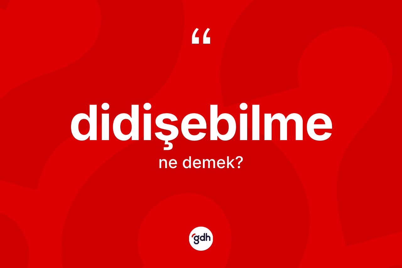 Didişebilme kelimesinin tanımı nedir?