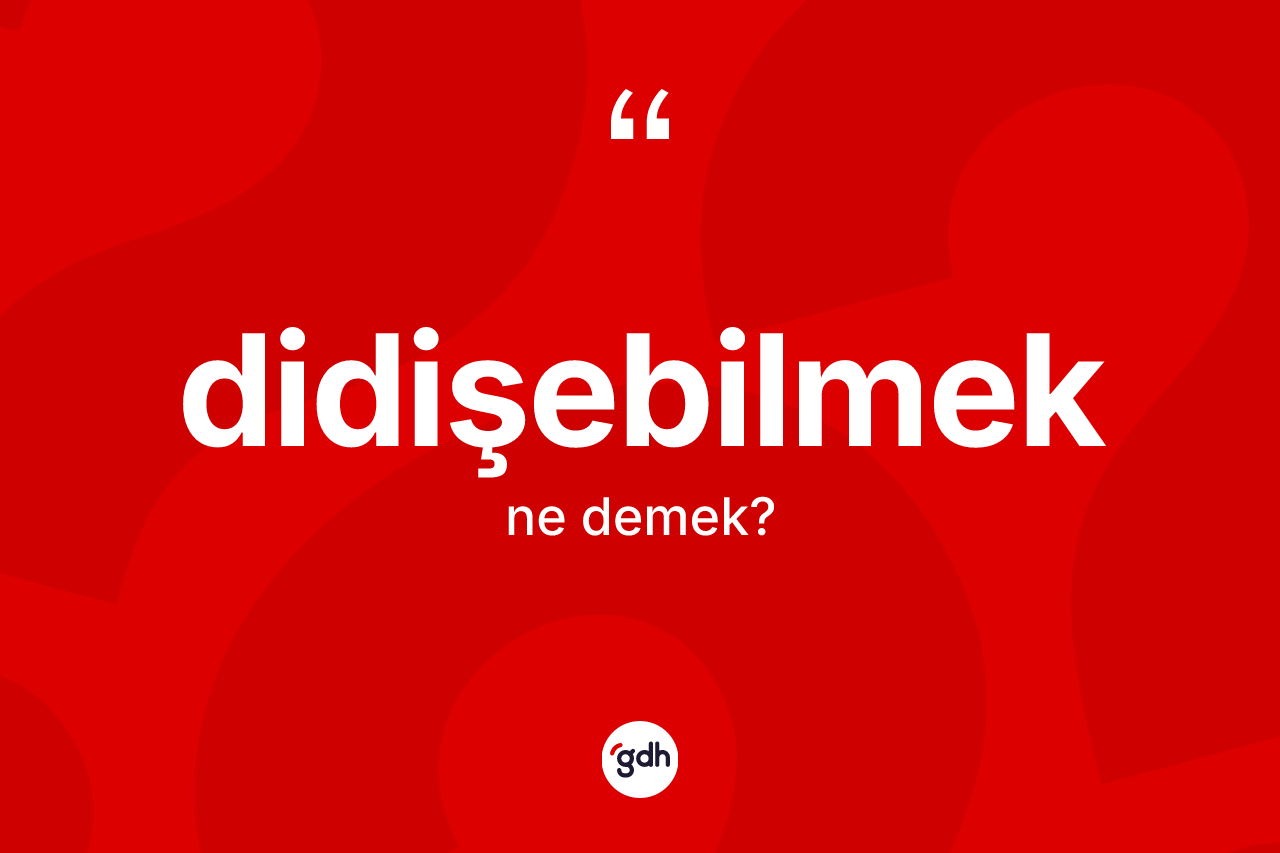 Didişebilmek kelimesinin tanımı nedir? Didişebilmek kelimesinin TDK anlamı nedir?