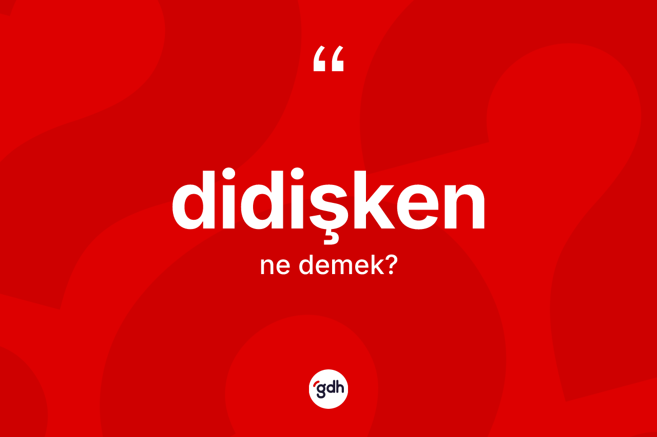 Didişken kelimesinin tanımı nedir? Didişkenin kısaca tanımı nedir?