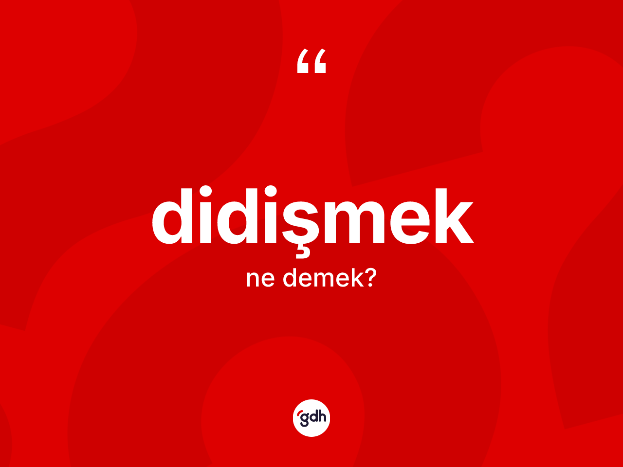 Didişmek kelimesi ne demek? Didişmeğin sözlükteki anlamı nedir?