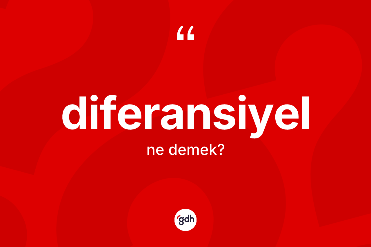 Diferansiyel kelimesinin anlamı nedir?